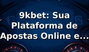 9kbet: Sua Plataforma de Apostas Online e Jogos no Brasil
